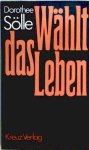 Sölle, Dorothee - Wählt das Leben