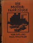 Wolfram, Paul - Die Motorfahrzeuge. Ihre Konstruktion, ihr Betrieb und ihre Behandlung. Ein praktisches Handbuch für Fahrzeugbesitzer, Kraftwagenführer und Automobilschlosser