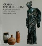 Alfred Haffner, Angelika Abegg - Gräber, Spiegel des Lebens Zum Totenbrauchtum der Kelten und Römer am Beispiel der Treverer-Gräberfelder Wederath-Belginum