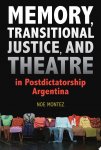 Noe Montez - Memory, Transitional Justice, and Theatre in Postdictatorship Argentina
