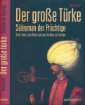 Boom, Henk. - Der Große Türke: Süleyman der Prächtige: Sein Leben, sein Reich und Einfluss auf Europa.