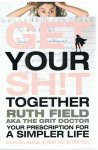 Field, Ruth - Get your shit together - Your prescription for a simpler life
