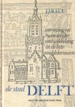 Raue, J.J. - De stad Delft: vorming en ruimtelijke ontwikkeling in de late Middeleeuwen. Interpretatie van 25 jaar binnenstadsonderzoek Raue, J.J. - De stad Delft: vorming en ruimtelijke ontwikkeling in de late Middeleeuwen. Interpretatie van 25 jaar binnenstadsonderzoek