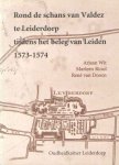 Wit, Arjaan; Marleen Riool & René van Doorn - Rond de schans van Valdez te Leiderdorp tijdens het beleg van Leiden 1573-1574