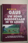 Gaus, Martin - de theorie en de praktijk van het begeleiden en opvoeden  UW HOND GEHOORZAAM IN 10 LESSEN