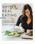 Sarah Adler - Simply Real Eating – Everyday Recipes and Rituals for a Healthy Life Made Simple
