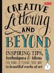 Gabri Joy Kirkendall, Laura Lavender, Julie Manwaring, Shauna Lynn Panczyszyn - Creative Lettering and Beyond Inspiring tips, techniques, and ideas for hand lettering your way to beautiful works of art