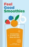 Sandra Wu - Feel Good Smoothies 40 Smoothies to Power Your Body and Mind