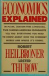 HEILBRONER, R.L., THUROW, L.C. - Economics explained in plain, jargon-free language, two famous American economists tell you everything you need to know about how the economy works and where it's going to.