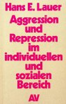 Lauer, Hans E. - Aggression und Repression im indivuellen und sozialen Bereich Lauer, Hans E. - Aggression und Repression im indivuellen und sozialen Bereich