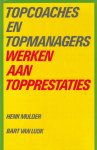Mulder, Henk en Luijk, Bart van - Topcoaches en topmanagers -Werken aan topprestaties