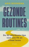 Arie Boomsma - Gezonde routines De 50 allerbeste tips voor een fit en vitaal leven