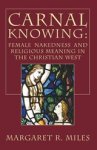 Margaret R (Graduate Theological Union Berkeley) Miles - Carnal Knowing Margaret R (Graduate Theological Union Berkeley) Miles - Carnal Knowing