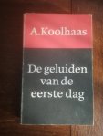 Koolhaas, A. - Geluiden van de eerste dag / druk 1