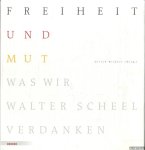 Wickert, Ulrich - Freiheit und Mut. Was wir Walter Scheel verdanken