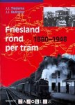 J.J. Tiedema, J.J. Buikstra - Friesland rond per tram 1880 - 1948. De geschiedenis van het trambedrijf van de Nederlandsche Tramweg Maatschappij