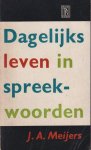 Meijers, J.A. - Dagelijks leven in spreekwoorden: Zijnde een poging, een beeld te tekenen van het leven, de levensgewoonten en de levensopvattingen van het voorgeslacht in spreekwoorden, die goeddeels vergeten zijn of hun oude zin verloren hebben Meijers, J.A. - Dagelijks leven in spreekwoorden: Zijnde een poging, een beeld te tekenen van het leven, de levensgewoonten en de levensopvattingen van het voorgeslacht in spreekwoorden, die goeddeels vergeten zijn of hun oude zin verloren hebben