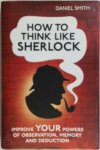 Daniel Smith 181481 - How to Think Like Sherlock Improve Your Powers of Observation, Memory and Deduction