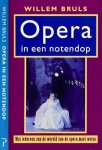 Bruls, Willem - Opera in een notedop: Wat iedereen van de wereld van de opera moet weten