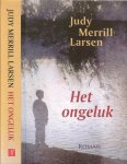 Larsen, Judy .Merrill  Vertaling Margot van Hummel  Omslag Wil Immink . - Het ongeluk  .. Hou een doos zakdoekjes bij de hand als je het ongeluk  leest