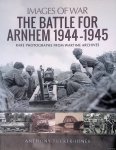 Tucker-Jones, Anthony - The Battle for Arnhem 1944-1945: Rare Photographs from Wartime Archives