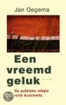 Oegema, Jan - Een vreemd geluk. De publieke religie rond Auschwitz.