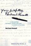 Bertrand Russell 11914 - Yours Faithfully, Bertrand Russell A Lifelong Fight for Peace, Justice & Truth in Letters to the Editor.