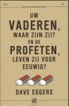 Eggers, Dave - Uw vaderen, waar zijn zij? En de profeten, leven zij voor eeuwig?