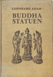 Adam, Leonhard - BUDDHASTATUEN. Ursprung und Formen der Buddhagestalt.