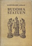 Adam, Leonhard - BUDDHASTATUEN. Ursprung und Formen der Buddhagestalt.