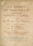 Martini, J.P.E.: - Le droit du Seigneur. Comédie en trois actes et en prôse. Dédié à Madame la Duchesse de Fronsac. Représentée pour la première fois devant leurs Majestés Fontainbleau [sic!] le 17 Octobre 1783, par les Comédiens Italiens ordinaires du Roy...