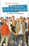 Jong, Nicolien de - Werken aan je moraal in professie en privéleven