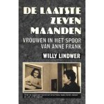 Willy Lindwer - De laatste zeven maanden: vrouwen in het spoor van Anne Frank