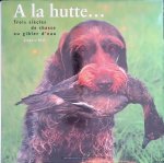 Béal, Jacques - A la hutte. . .: trois siècles de chasse au gibier d'eau Béal, Jacques - A la hutte. . .: trois siècles de chasse au gibier d'eau