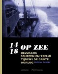 Freddy Philips - 14-18 op zee - Belgische schepen en zeelui tijdens de grote oorlog