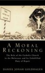 Daniel Jonah Goldhagen - A Moral Reckoning