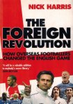 HARRIS, NICK - The Foreign Revolution -How Overseas Footballers Changed the English Game