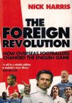 HARRIS, NICK - The Foreign Revolution -How Overseas Footballers Changed the English Game