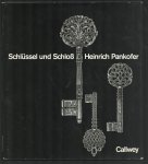 Heinrich Pankofer - Schlussel und Schloss : Schonheit, Form und Technik im Wandel der Zeiten aufgezeigt an der Sammlung Heinrich Pankofer, München