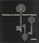 Heinrich Pankofer - Schlussel und Schloss : Schonheit, Form und Technik im Wandel der Zeiten aufgezeigt an der Sammlung Heinrich Pankofer, München