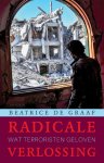 Beatrice de Graaf - Radicale verlossing Wat terroristen geloven