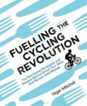 Mitchell, Nigel - Fuelling the Cycling Revolution / The Nutritional Strategies and Recipes Behind Grand Tour Wins and Olympic Gold Medals
