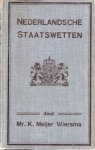 Meijer Wiersma, Klaas. - Nederlandsche Staatswetten, met opneming van de oorspronkelijke redactie der gewijzigde artikelen en ten aanzien der grondwet met verwijzing naar de correspondeerende artikelen der grondwetten van 1815 en 1848, enz.