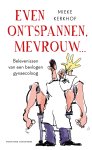 Mieke Kerkhof - Even ontspannen, mevrouw belevenissen van een bevlogen gynaecoloog