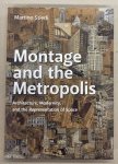 STIERLI, MARTINO. - Montage and the Metropolis: Architecture, Modernity, and the Representation of Space