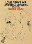Grosz, George (ill.) - Love Above All and Other Drawings 120 Works by George Grosz