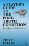 Steve Fuller - A Player's Guide to the Post-Truth Condition