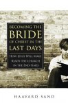 Sand, Haavard A - Becoming the Bride of Christ in the Last Days How Jesus Will Make Ready the Church in the End-times