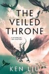Ken Liu - The Dandelion Dynasty-The Veiled Throne
