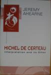Ahearne, Jeremy - Michel De Certeau / Interpretation and Its Other